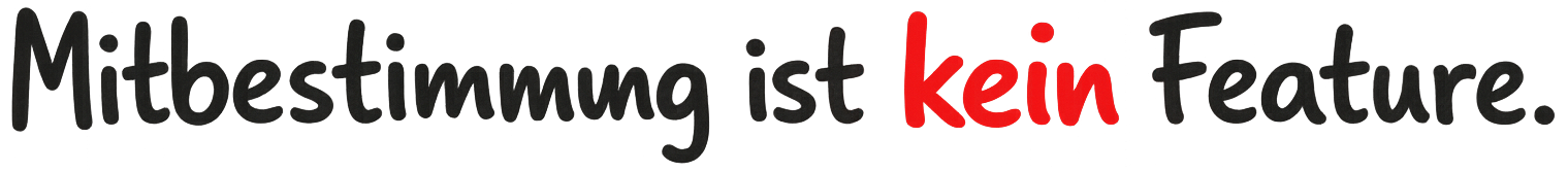 Mitbestimmung ist kein Feature.